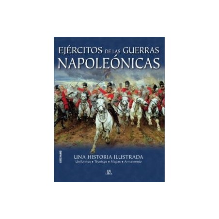 EJERCITOS DE LAS GUERRAS NAPOLEONICAS: UNA HISTORIA ILUSTRADA