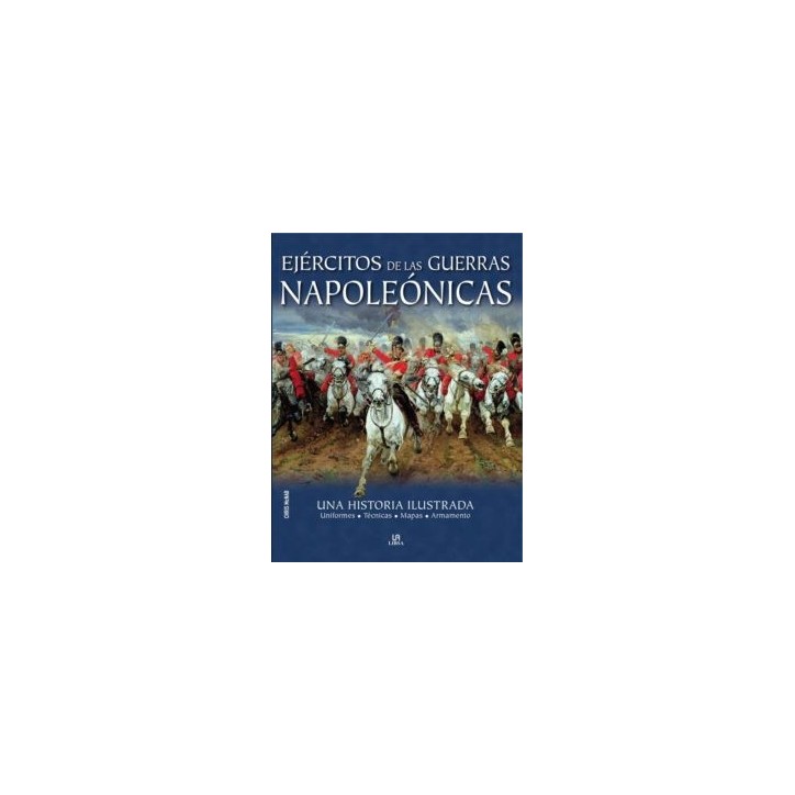 EJERCITOS DE LAS GUERRAS NAPOLEONICAS: UNA HISTORIA ILUSTRADA