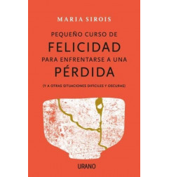 PEQUEÑO CURSO DE FELICIDAD PARA ENFRENTARSE A UNA PERDIDA