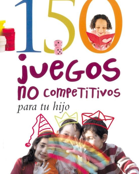 150 JUEGOS NO COMPETITIVOS PARA TU HIJO