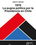1970 LA PUGNA POLÍTICA POR LA PRESIDENCIA EN CHILE