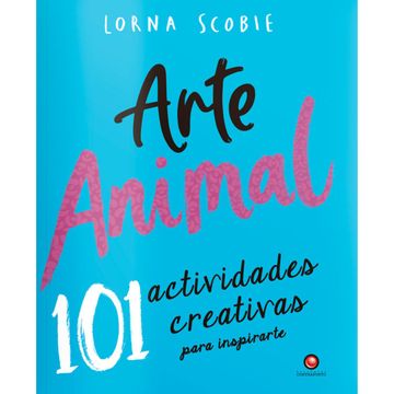 ARTE ANIMAL. 101 actividades creativas para inspirarte