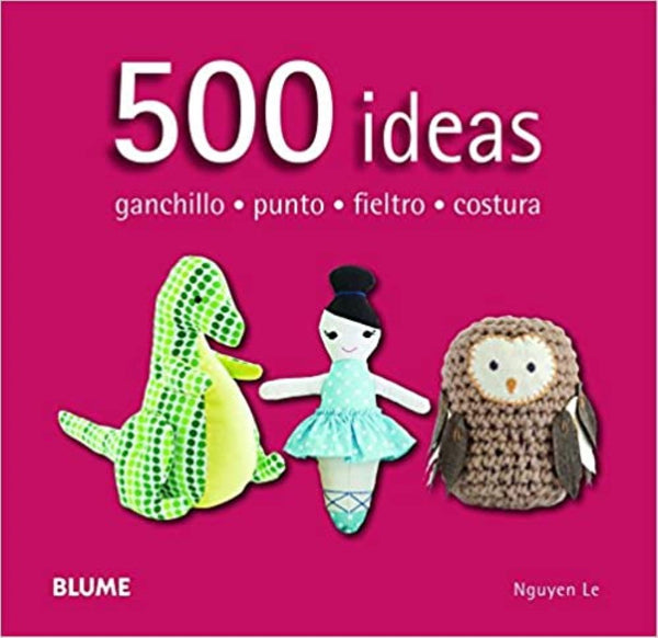 500 IDEAS. GANCHILO - PUNTO - FIELTRO - COSTURA