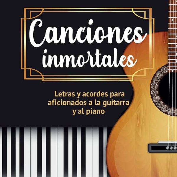CONCIONES INMORTALES LETRAS Y ACORDES PARA AFICIONADOS A LA GUITARRA Y AL PIANO
