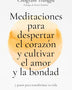 MEDITACIONES PARA DESPERTAR EL CORAZON Y CULTIVAR EL AMOR Y LA BONDAD
