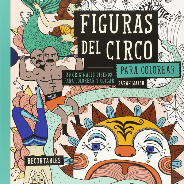 FIGURAS DEL CIRCO. 30 ORIGINALES DISEÑOS PARA COLOREAR Y COLGAR