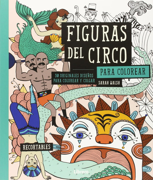 FIGURAS DEL CIRCO. 30 ORIGINALES DISEÑOS PARA COLOREAR Y COLGAR
