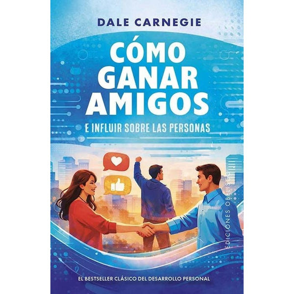 COMO GANAR AMIGOS E INFLUIR SOBRE LAS PERSONAS