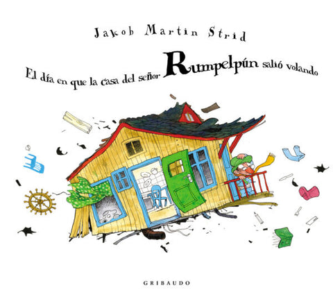 EL DIA EN QUE LA CASA DEL SEÑOR RUMPELPUN SALIO VOLANDO  (GRIBUDO)
