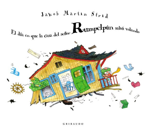 EL DIA EN QUE LA CASA DEL SEÑOR RUMPELPUN SALIO VOLANDO  (GRIBUDO)