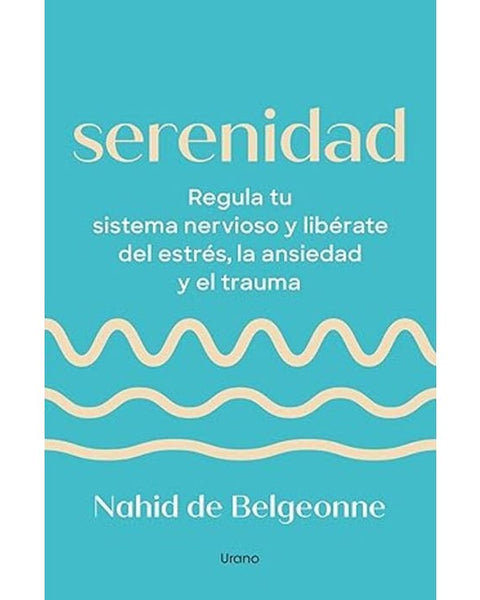 SERENIDAD. Regula tu sistema nervisoso y liberate del estrés