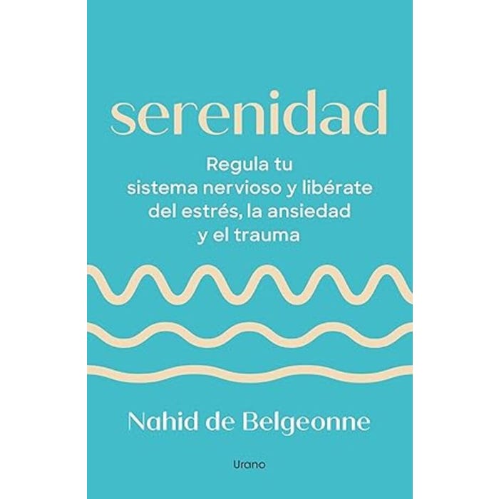 SERENIDAD. Regula tu sistema nervisoso y liberate del estrés