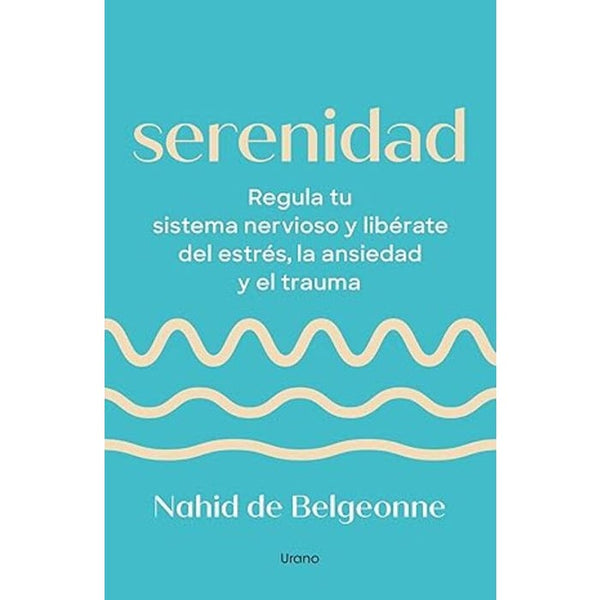 SERENIDAD. Regula tu sistema nervisoso y liberate del estrés