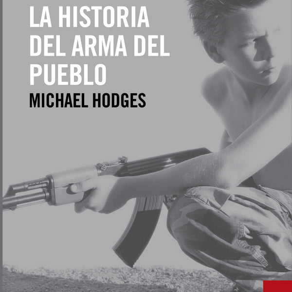 AK 47, LA HISTORIA DEL ARMA DEL PUEBLO