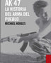 AK 47, LA HISTORIA DEL ARMA DEL PUEBLO