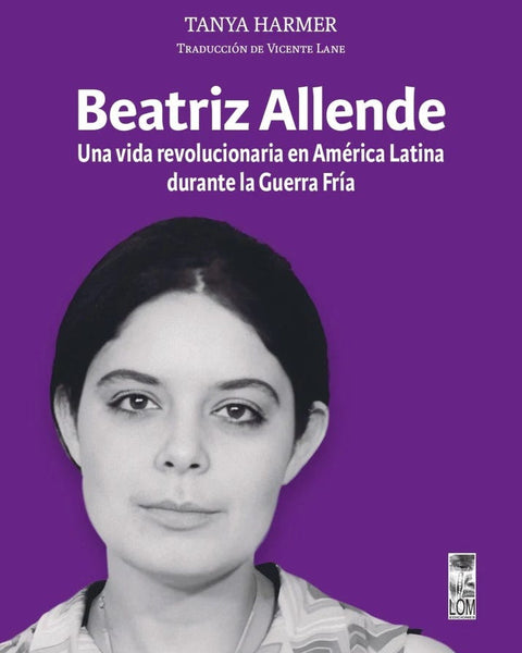 BEATRIZ ALLENDE, UNA VIDA REVOLUCIONARIA EN AMERICA LATINA DURANTE LA GUERRA FRIA