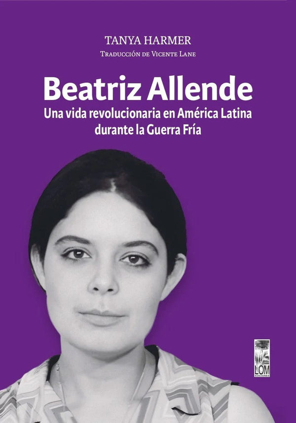 BEATRIZ ALLENDE, UNA VIDA REVOLUCIONARIA EN AMERICA LATINA DURANTE LA GUERRA FRIA