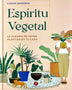 ESPIRITU VEGETAL. La alegria de tener plantas en tu casa