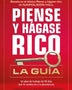 PIENSE Y HAGASE RICO. LA GUIA. UN PLAN DE TRABAJO DE 90 DIAS QUE TE CONDUCIRA A LA ABUNDANCIA