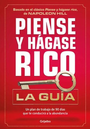 PIENSE Y HAGASE RICO. LA GUIA. UN PLAN DE TRABAJO DE 90 DIAS QUE TE CONDUCIRA A LA ABUNDANCIA