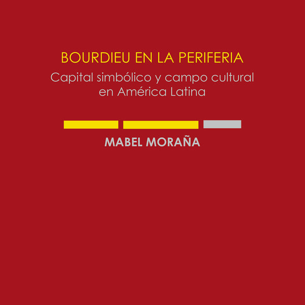 Bourdieu En La Periferia. Capital Simbólico Y Campo Cultural