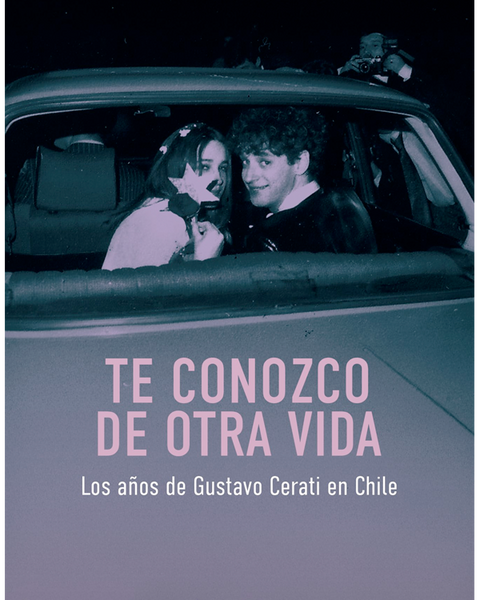 TE CONOZCO DE OTRA VIDA LOS AÑOS DE GUSTAVO CERATI EN CHILE