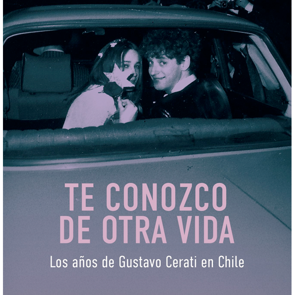 TE CONOZCO DE OTRA VIDA LOS AÑOS DE GUSTAVO CERATI EN CHILE