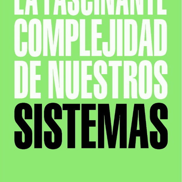 LA FASCINANTE COMPLEJIDAD DE NUESTROS SISTEMAS