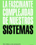 LA FASCINANTE COMPLEJIDAD DE NUESTROS SISTEMAS