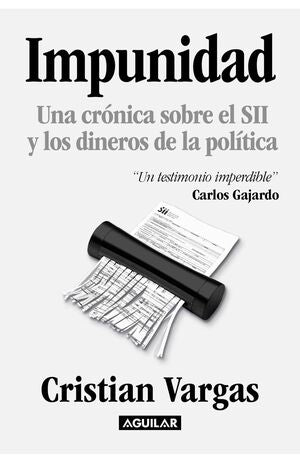 IMPUNIDAD . UNA CRONICA SOBRE EL SII Y LOS DINEROS DE LA POLITICA