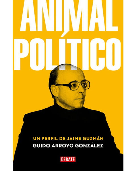 ANIMAL POLITICO. UN PERFIL DE JAIME GUZMAN