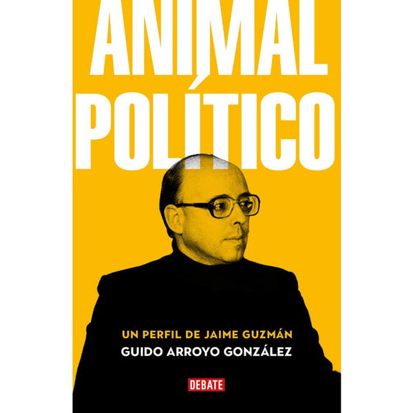 ANIMAL POLITICO. UN PERFIL DE JAIME GUZMAN