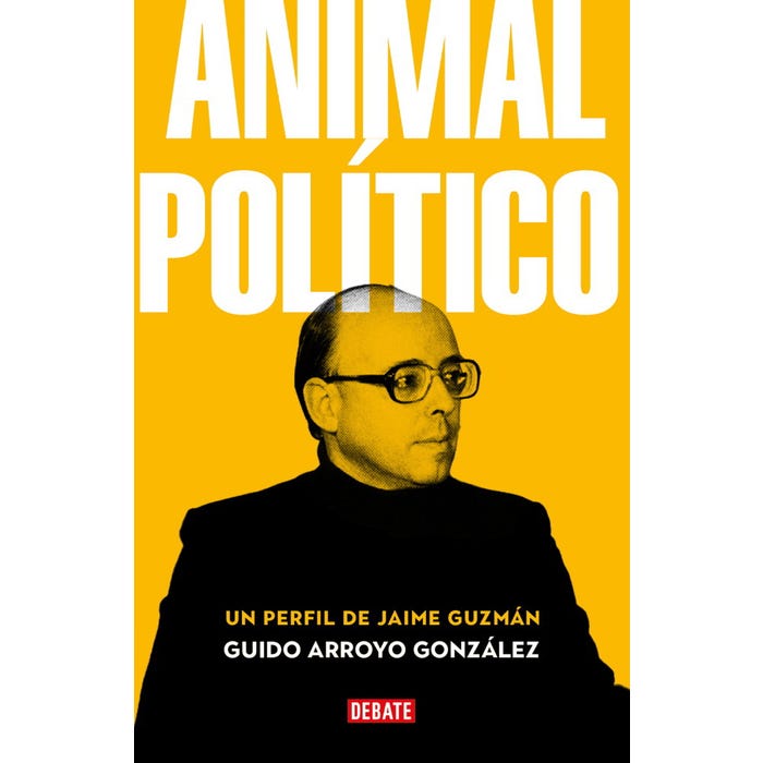 ANIMAL POLITICO. UN PERFIL DE JAIME GUZMAN
