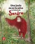 UNA JAULA NO ES LA SELVA. LA HISTORIA DE SANDRA