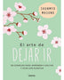 EL ARTE DE DEJAR IR. 99 CONSEJOS PARA APRENDER A SOLTAR Y VIVIR CON PLENITUD