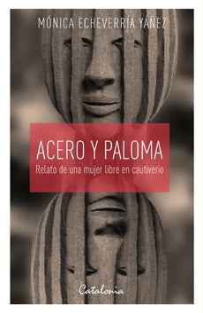 ACERO Y PALOMA. Relato de una Mujer Libre en Cautiverio