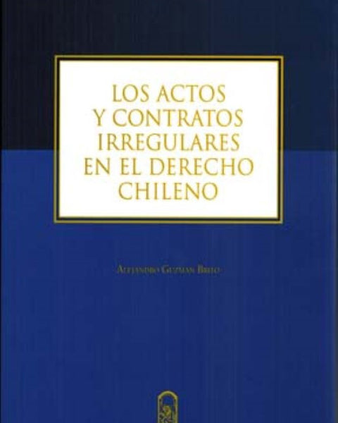 ACTOS Y CONTRATOS IRREGULARES EN EL DERECHO CHILENO
