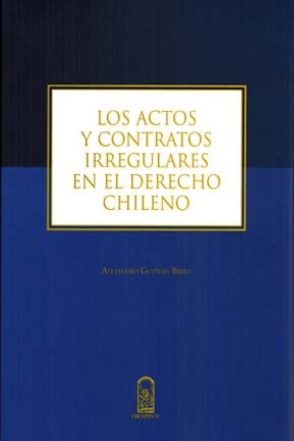 ACTOS Y CONTRATOS IRREGULARES EN EL DERECHO CHILENO