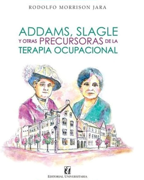 ADDAMS, SLAGLE Y OTRAS PRECURSORAS DE LA TERAPIA OCUPACIONAL