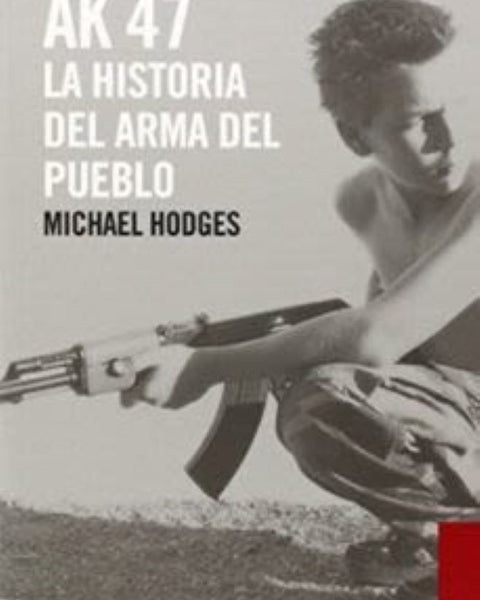 AK 47, LA HISTORIA DEL ARMA DEL PUEBLO