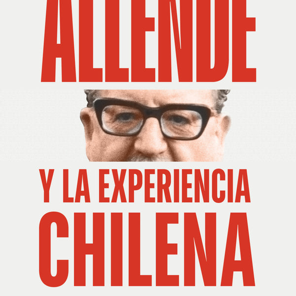 ALLENDE Y LA EXPERIENCIA CHILENA