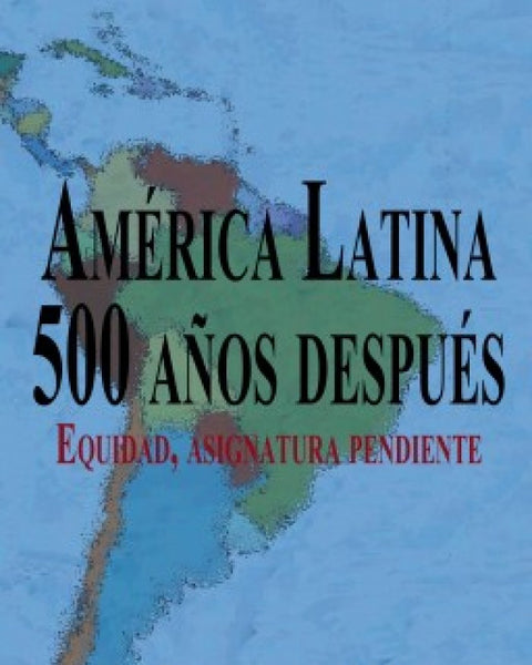 AMERICA LATINA. 500 AÑOS DESPUES