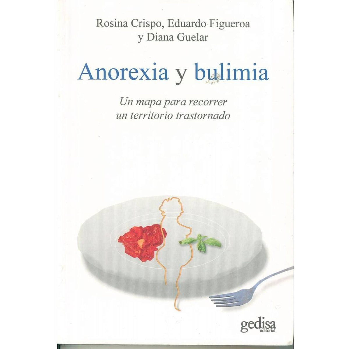 ANOREXIA Y BULIMIA: Un Mapa Para Recorrer un Territorio Trastornado