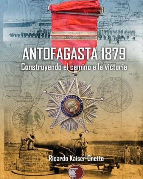ANTOFAGASTA 1879, CONSTRUYENDO EL CAMINO A LA VICTORIA