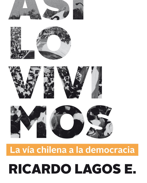 ASI LO VIVIMOS. LA VIA CHILENA A LA DEMOCRACIA
