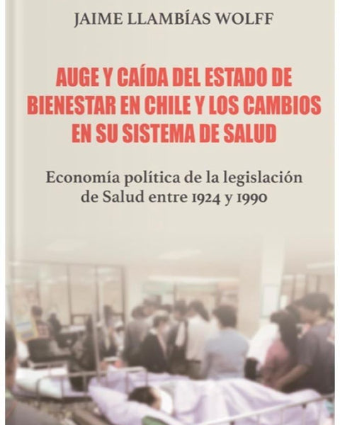 AUGE Y CAIDA DEL ESTADO DE BIENESTAR EN CHILE Y LOS CAMBIOS EN SU SISTEMA DE SALUD