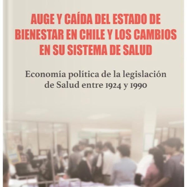 AUGE Y CAIDA DEL ESTADO DE BIENESTAR EN CHILE Y LOS CAMBIOS EN SU SISTEMA DE SALUD