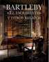 BARTLEBY EL ESCRIBIENTE Y OTROS RELATOS