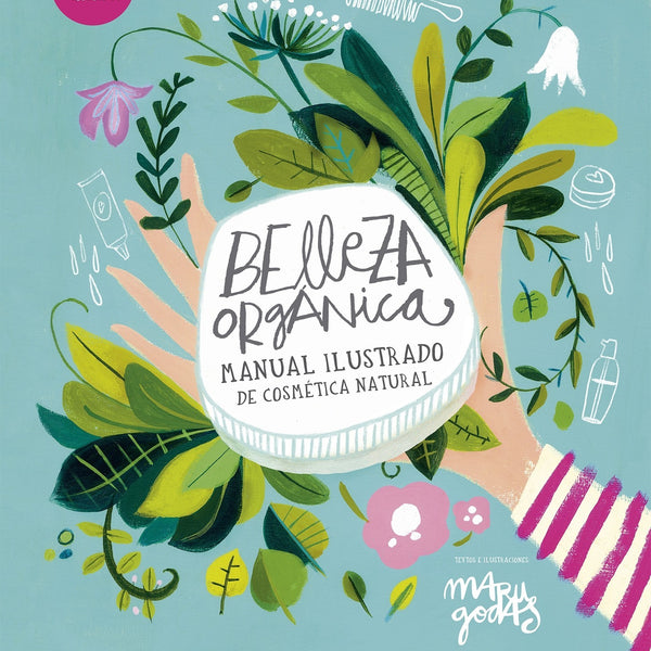 BELLEZA ORGANICA. MANUAL ILUSTRADO DE COSMETICA NATURAL