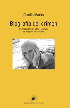 BIOGRAFIA DEL CRIMEN. De Agatha Christie a Stieg Larsson: los maestros del asesinato